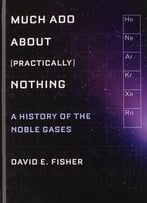 Much Ado About (Practically) Nothing: A History Of The Noble Gases