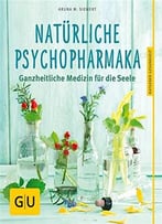 Natürliche Psychopharmaka: Ganzheitliche Medizin Für Die Seele