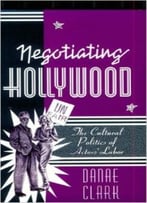 Negotiating Hollywood: The Cultural Politics Of Actors’ Labor