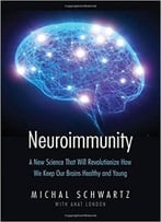 Neuroimmunity: A New Science That Will Revolutionize How We Keep Our Brains Healthy And Young