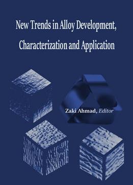 New Trends In Alloy Development, Characterization And Application Ed. By Zaki Ahmad
