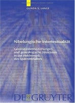 Nibelungische Intertextualität: Generationenbeziehungen Und Genealogische Strukturen In Der Heldenepik Des Spätmittelalters