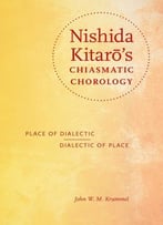 Nishida Kitarō’S Chiasmatic Chorology: Place Of Dialectic, Dialectic Of Place