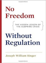No Freedom Without Regulation: The Hidden Lesson Of The Subprime Crisis
