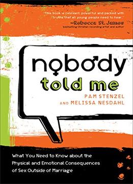 Nobody Told Me: What You Need To Know About The Physical And Emotional Consequences Of Sex Outside Of Marriage By Pam Stenzel