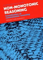 Non-Monotonic Reasoning: Formalization Of Commonsense Reasoning By Witold Lukaszewicz