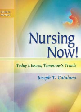 Nursing Now!: Today’S Issues, Tomorrow’S Trends, 4Th Edition