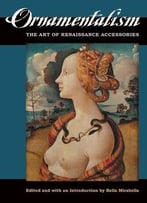 Ornamentalism: The Art Of Renaissance Accessories