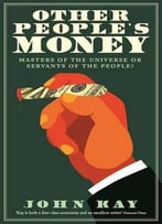 Other People’S Money: Masters Of The Universe Or Servants Of The People?