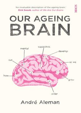 Our Ageing Brain: How Our Mental Capacities Develop As We Grow Older