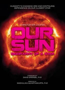 Our Sun: Biography Of A Star By Christopher Cooper