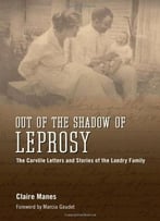 Out Of The Shadow Of Leprosy: The Carville Letters And Stories Of The Landry Family