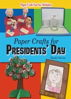 Paper Crafts For Presidents’ Day (Paper Craft Fun For Holidays) By Randel Mcgee
