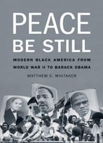 Peace Be Still: Modern Black America From World War Ii To Barack Obama