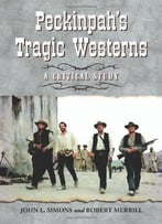 Peckinpah’S Tragic Westerns: A Critical Study