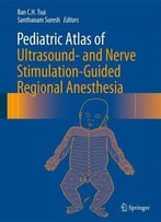 Pediatric Atlas Of Ultrasound- And Nerve Stimulation-Guided Regional Anesthesia