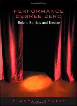 Performance Degree Zero: Roland Barthes And Theatre