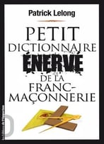 Petit Dictionnaire Énervé De La Franc-Maçonnerie