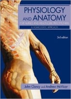 Physiology And Anatomy For Nurses And Healthcare Practitioners: A Homeostatic Approach, Third Edition