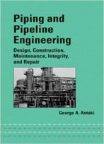 Piping And Pipeline Engineering: Design, Construction, Maintenance, Integrity, And Repair