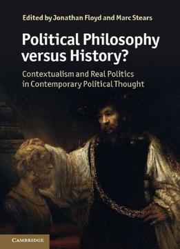 Political Philosophy Versus History?: Contextualism And Real Politics In Contemporary Political Thought