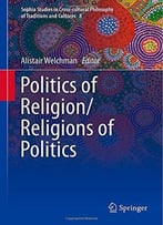 Politics Of Religion/Religions Of Politics By Alistair Welchman