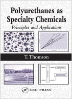 Polyurathanes As Specialty Chemicals: Principles And Applications By Timothy Thomson