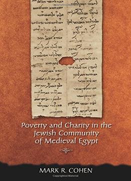 Poverty And Charity In The Jewish Community Of Medieval Egypt By Mark R. Cohen