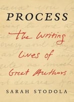 Process: The Writing Lives Of Great Authors