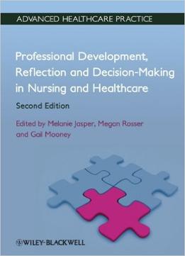 Professional Development, Reflection And Decision-Making In Nursing And Healthcare: Vital Notes, 2Nd Edition