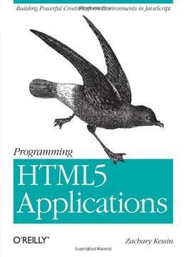 Programming Html5 Applications: Building Powerful Cross-Platform Environments In Javascript