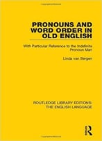 Pronouns And Word Order In Old English: With Particular Reference To The Indefinite Pronoun Man