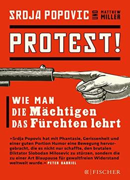Protest!: Wie Man Die Mächtigen Das Fürchten Lehrt