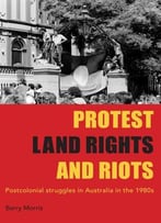 Protests, Land Rights, And Riots: Postcolonial Struggles In Australia In The 1980s