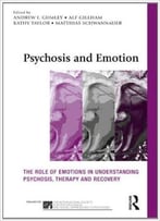 Psychosis And Emotion: The Role Of Emotions In Understanding Psychosis, Therapy And Recovery