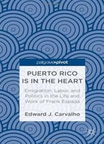 Puerto Rico Is In The Heart: Emigration, Labor, And Politics In The Life And Work Of Frank Espada