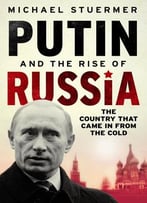 Putin And The Rise Of Russia: The Country That Came In From The Cold