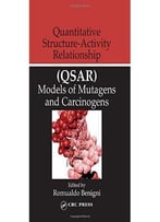 Quantitative Structure-Activity Relationship (Qsar) Models Of Mutagens And Carcinogens By Romualdo Benigni