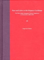 Race And Labor In The Hispanic Caribbean: The West Indian Immigrant Worker Experience
