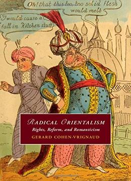 Radical Orientalism: Rights, Reform, And Romanticism