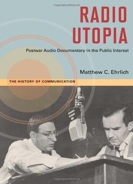 Radio Utopia: Postwar Audio Documentary In The Public Interest