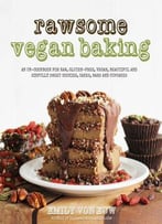 Rawsome Vegan Baking: An Un-Cookbook For Raw, Gluten-Free, Vegan, Beautiful And Sinfully Sweet Cookies, Cakes, Bars…