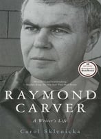 Raymond Carver: A Writer’S Life