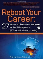 Reboot Your Career:: 27 Ways To Reinvent Yourself In The Workplace