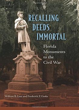 Recalling Deeds Immortal: Florida Monuments To The Civil War