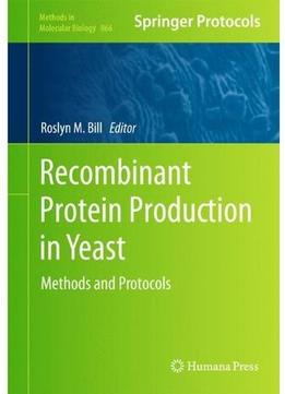 Recombinant Protein Production In Yeast: Methods And Protocols (Methods In Molecular Biology, Book 866)