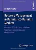 Recovery Management In Business-To-Business Markets: Conceptual Dimensions, Relational Consequences And Financial..