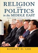 Religion And Politics In The Middle East: Identity, Ideology, Institutions, And Attitudes