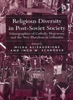 Religious Diversity In Post-Soviet Society: Ethnographies Of Catholic Hegemony And The New Pluralism In Lithuania