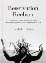 Reservation Reelism: Redfacing, Visual Sovereignty, And Representations Of Native Americans In Film